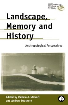 Landscape, Memory And History: Anthropological Perspectives (Anthropology, Culture and Society)