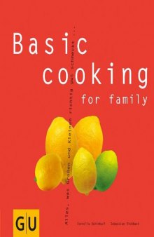 Basic cooking for family: Alles, was Groß und Klein sich richtig gut schmecken lassen...