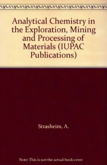 Analytical Chemistry in the Exploration, Mining and Processing of Materials. Plenary Lectures Presented at the International Symposium on Analytical Chemistry in the Exploration, Mining and Processing of Materials, Johannesburg, RSA, 23–27 August 1976