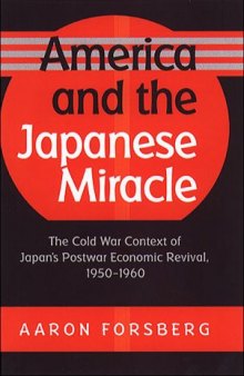 America and the Japanese Miracle: The Cold War Context of Japan's Postwar Economic Revival, 1950-1960 (Luther Hartwell Hodges Series on Business, Society, and the State)
