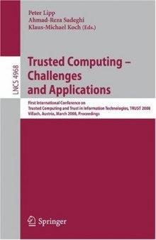 Trusted Computing - Challenges and Applications: First International Conference on Trusted Computing and Trust in Information Technologies, Trust 2008 Villach, Austria, March 11-12, 2008 Proceedings
