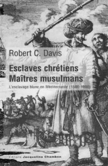Esclaves chrétiens, maîtres musulmans : L'esclavage blanc en Méditerranée (1500-1800)  