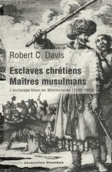 Esclaves chrétiens, maîtres musulmans : L'esclavage blanc en Méditerranée (1500-1800)  