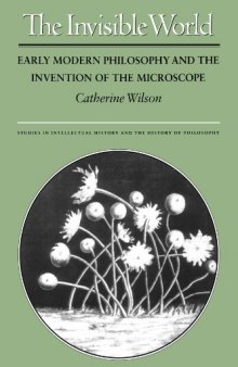 The Invisible World, Early Modern Philosophy and the Invention of the Microscope