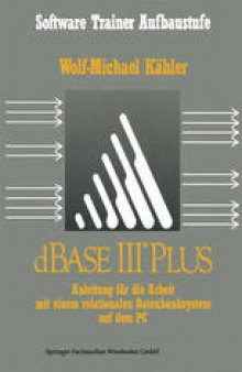 dBase III Plus: Anleitung für die Arbeit mit einem relationalen Datenbanksystem auf dem PC