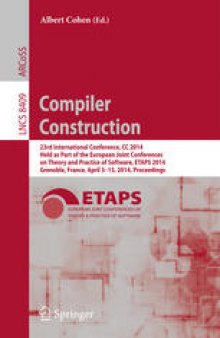 Compiler Construction: 23rd International Conference, CC 2014, Held as Part of the European Joint Conferences on Theory and Practice of Software, ETAPS 2014, Grenoble, France, April 5-13, 2014. Proceedings