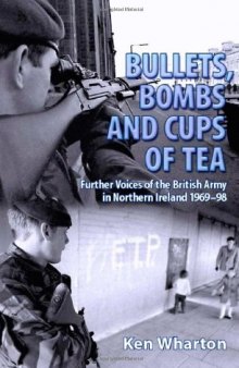 BULLETS, BOMBS AND CUPS OF TEA: Further Voices of the British Army in Northern Ireland 1969-98
