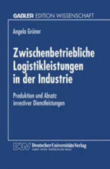Zwischenbetriebliche Logistikleistungen in der Industrie: Produktion und Absatz investiver Dienstleistungen