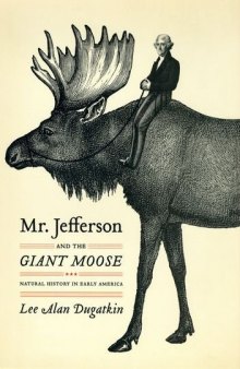 Mr. Jefferson and the giant moose : natural history in early America