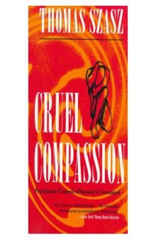 Cruel compassion : psychiatric control of society's unwanted