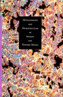 Metallography and Microstructure in Ancient and Historic Metals (Getty Trust Publications: Getty Conservation Institute)