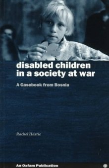 Disabled Children in a Society at War: A Casebook from Bosnia (Oxfam Development Casebook Series)