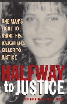 Halfway to Justice. One Man's Fight to Bring His Daughter's Killer to Justice.