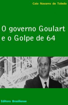 O Governo Goulart e o Golpe de 64