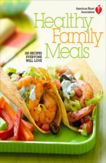 American Heart Association Healthy Family Meals: 150 Recipes Everyone Will Love  