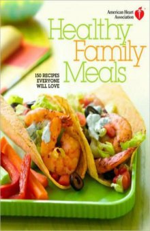 American Heart Association Healthy Family Meals: 150 Recipes Everyone Will Love