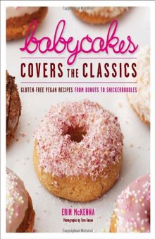 BabyCakes Covers the Classics: Gluten-Free Vegan Recipes from Donuts to Snickerdoodles