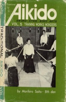 Traditional Aikido: Sword, Stick, Body Arts, Volume 5, Training Works Wonders