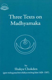 Three Texts on Madhyamaka (gser mdog panchen shakya mchog idan 1428-1507)