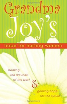 Grandma Joy's Hope for Hurting Women: Healing the Wounds of the Past and Gaining Hope for the Future