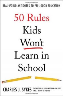 50 Rules Kids Won’t Learn in School: Real-World Antidotes to Feel-Good Education