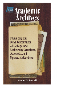 Academic Archives. Managing the Next Generation of College and University Archives, Records, and...