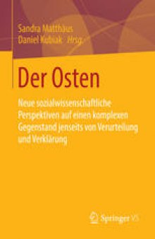 Der Osten: Neue sozialwissenschaftliche Perspektiven auf einen komplexen Gegenstand jenseits von Verurteilung und Verklärung