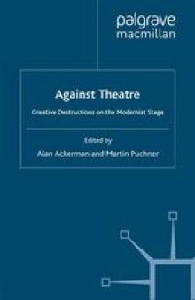 Against Theatre: Creative destructions on the modernist stage