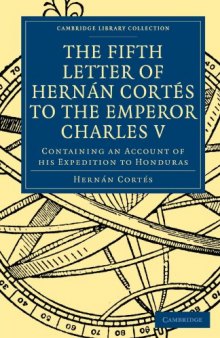 Fifth Letter of Hernan Cortes to the Emperor Charles V: Containing an Account of his Expedition to Honduras (Cambridge Library Collection - Hakluyt First Series)