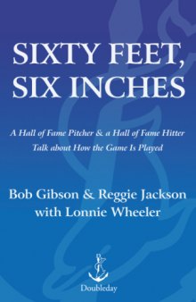 Sixty Feet, Six Inches: A Hall of Fame Pitcher & a Hall of Fame Hitter Talk About How the Game Is Played  