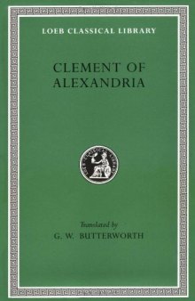 Clement of Alexandria: The Exhortation to the Greeks. The Rich Man's Salvation. To the Newly Baptized (fragment) (Loeb Classical Library)