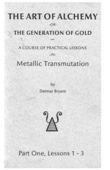 Delmar Bryant - The Art of Alchemy, or, The Generation of Gold - A Course of Practical Lessons in Metallic Transmutation [vol. 1]