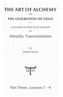 Delmar Bryant - The Art of Alchemy, or, The Generation of Gold - A course of Practical Lessons in Metallic Transmutation [vol. 3]