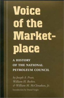 Voice of the Marketplace: A History of the National Petroleum Council (Oil and Business History Series, 13)