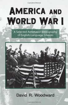 America and World War I: A Selected Annotated Biblography of English-Language Sources (Routledge Research Guides to American Military Studies)