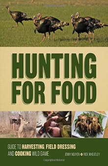 Hunting for food : guide to harvesting, field dressing and cooking wild game