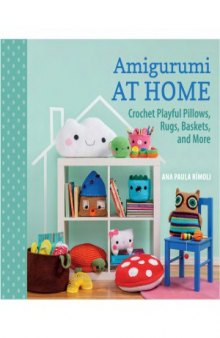 Amigurumi at Home  Crochet Playful Pillows, Rugs, Baskets, and More