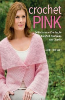 Crochet Pink  26 Patterns to Crochet for Comfort, Gratitude, and Charity