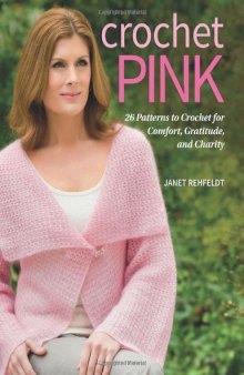 Crochet Pink: 26 Patterns to Crochet for Comfort, Gratitude, and Charity