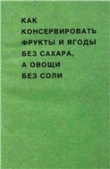 Как консервировать фрукты и ягоды без сахара, а овощи без соли