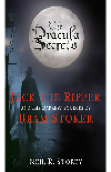 The Dracula Secrets. Jack the Ripper and the Darkest Sources of Bram Stoker