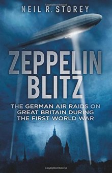 Zeppelin Blitz: The German Air Raids on Great Britain During the First World War