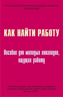 Как найти работу: Пособие для молодых инвалидов, ищущих работу