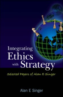 Integrating Ethics With Strategy: Selected Papers of Alan E. Singer