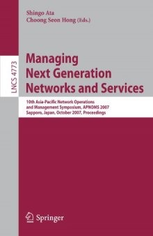 Managing Next Generation Networks and Services: 10th Asia-Pacific Network Operations and Management Symposium, APNOMS 2007, Sapporo, Japan, October 10-12, 2007. Proceedings