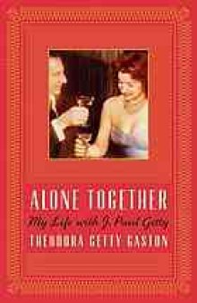 Alone together : my life with J. Paul Getty