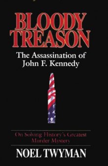 Bloody Treason: On Solving History's Greatest Murder Mystery : The Assassination of John F. Kennedy