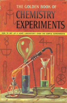 The golden book of chemistry experiments; how to set up a home laboratory -- over 200 simple experiments.