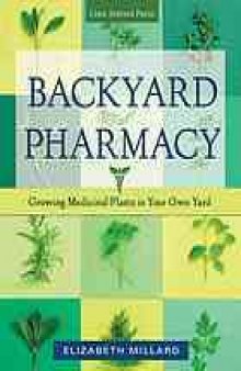 Backyard pharmacy : growing medicinal plants in your own yard