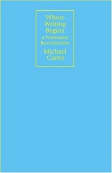 Where Writing Begins: A Postmodern Reconstruction (Rhetorical Philosophy & Theory)